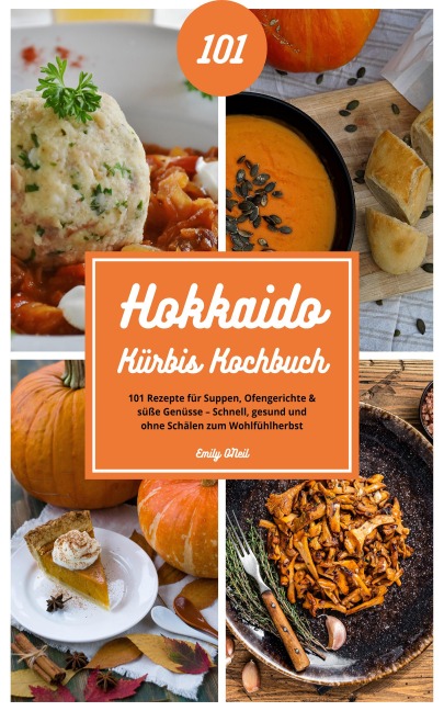 Hokkaido Kürbis Kochbuch mit 101 Rezepten für Suppen & Co. - Emily O'Neil