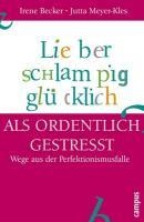 Lieber schlampig glücklich als ordentlich gestresst - Irene Becker, Jutta Meyer-Kles