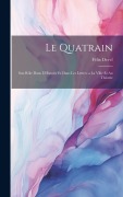 Cover-Bild zum Titel 'Le Quatrain; Son Rôle dans L'Histoire et dans les Lettres a la Ville et au Théatre' von 'Félix Devel'