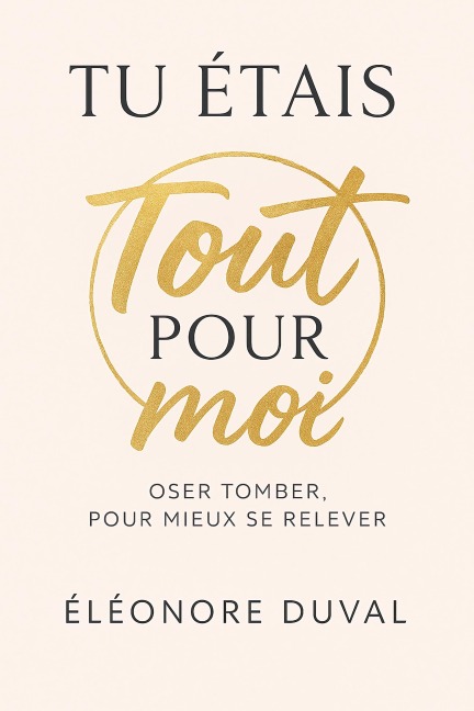 Tu étais tout pour moi : Oser tomber, pour mieux se relever - Eléonore Duval
