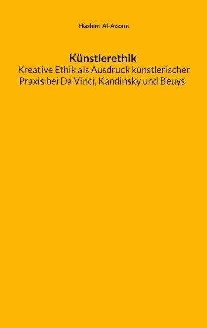 Künstlerethik Kreative Ethik als Ausdruck künstlerischer Praxis bei Da Vinci, Kandinsky und Beuys - Hashim Al-Azzam