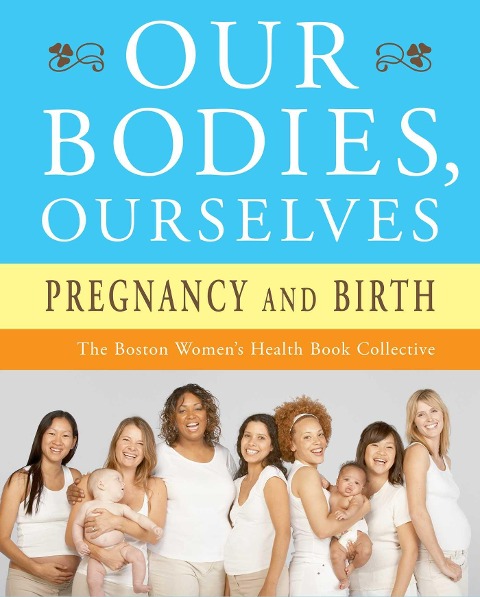 Our Bodies, Ourselves: Pregnancy and Birth - Boston Women's Health Book Collective, Judy Norsigian
