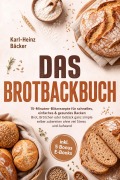 Cover-Bild zum Titel 'Das Brotbackbuch: 15-Minuten-Blitzrezepte für schnelles, einfaches & gesundes Backen - Brot, Brötchen oder Gebäck ganz simple selber zubereiten ohne viel Stress und Aufwand - inkl. 5 Bonus E-Books' von 'Karl-Heinz Bäcker'