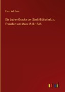 Cover-Bild zum Titel 'Die Luther-Drucke der Stadt-Bibliothek zu Frankfurt am Main 1518-1546' von 'Ernst Kelchner'