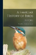 A Familiar History of Birds: Their Nature, Habits, and Instincts - Edward Stanley