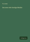 Cover-Bild zum Titel 'Das neue oder heutige Mexiko' von 'Th. Armin'