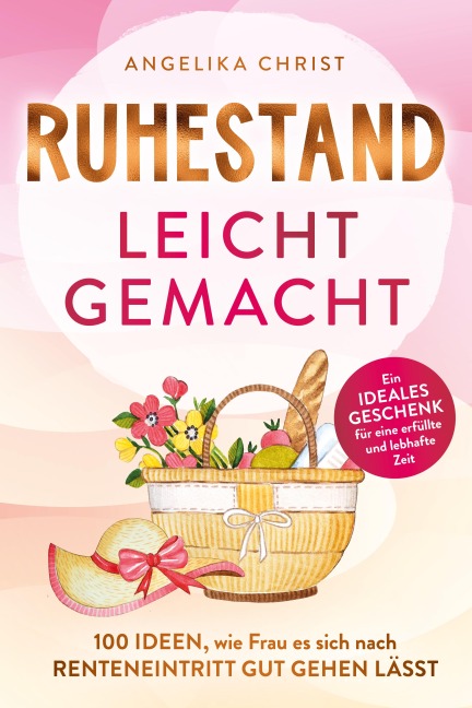 Ruhestand leicht gemacht | 100 Ideen, wie Frau es sich nach Renteneintritt gut gehen lässt | Ein ideales Geschenk für eine erfüllte & lebhafte Zeit - Angelika Christ