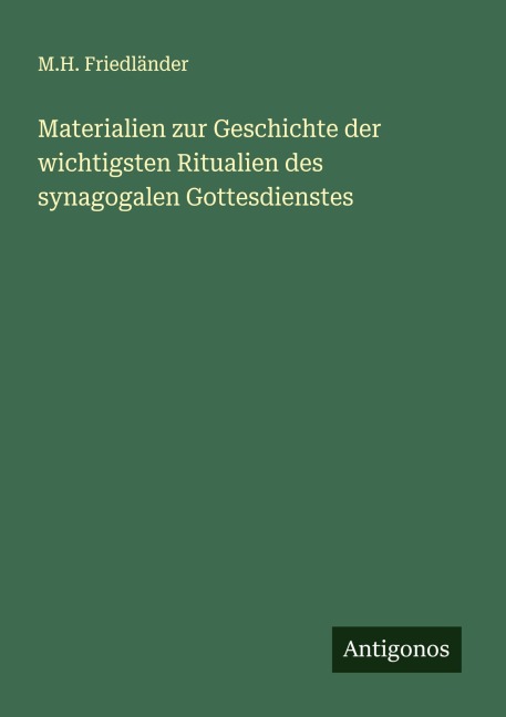 Materialien zur Geschichte der wichtigsten Ritualien des synagogalen Gottesdienstes - M. H. Friedländer