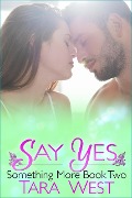 Cover-Bild zum Titel 'Say Yes (Something More, #2)' von 'Tara West'