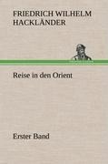 Reise in den Orient - Erster Band - Friedrich Wilhelm Hackländer