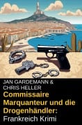 Commissaire Marquanteur und die Drogenhändler: Frankreich Krimi - Jan Gardemann, Chris Heller