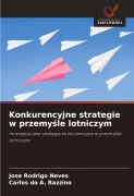 Cover-Bild zum Titel 'Konkurencyjne strategie w przemy¿le lotniczym' von 'Jose Rodrigo Neves, Carlos do A. Razzino'