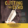 Cutting the Cord Lib/E: The Cell Phone Has Transformed Humanity - Martin Cooper