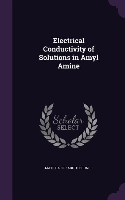 Electrical Conductivity of Solutions in Amyl Amine - Matilda Elizabeth Bruner