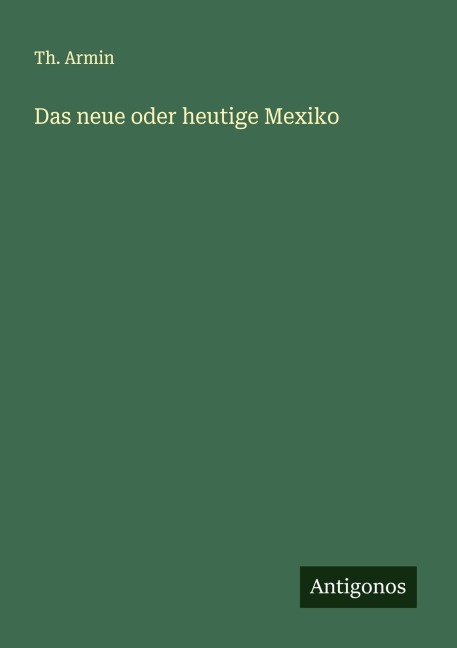 Das neue oder heutige Mexiko - Th. Armin