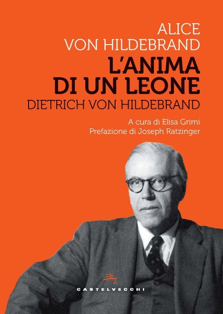 Dietrich Von Hildebrand. L'anima di un leone - Alice Von Hildebrand
