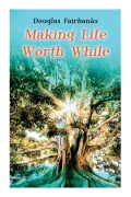 Cover-Bild zum Titel 'Making Life Worth While: Self-Help Guide to a Personal Development & Success' von 'Douglas Fairbanks'