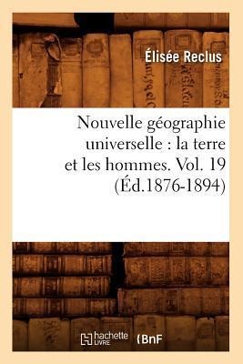 Nouvelle Géographie Universelle: La Terre Et Les Hommes. Vol. 19 (Éd.1876-1894) - Elisée Reclus