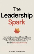 Cover-Bild zum Titel 'The Leadership Spark: How to Build Unstoppable Confidence, Master Motivation, and Lead with Influence That Inspires Teams to Deliver Extraordinary Results' von 'Husain Mohammed'