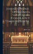 Cover-Bild zum Titel 'Joannis Gersonii... Opera Omnia, Novo Ordine Digesta, & In V. Tomos Distributa...' von 'Jean Gerson'