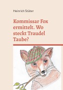 Cover-Bild zum Titel 'Kommissar Fox ermittelt. Wo steckt Traudel Taube?' von 'Heinrich Stüter'