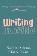 Cover-Bild zum Titel 'Writing Invisible: Building a Career in Genre Fiction While Going (Mostly) Unnoticed' von 'Noelle Adams, Claire Kent'