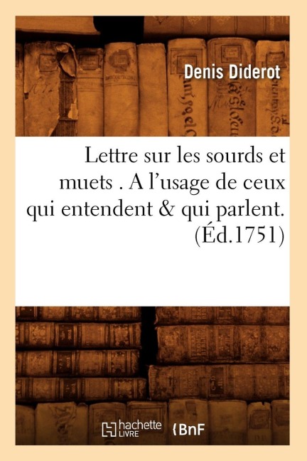 Lettre sur les sourds et muets . A l'usage de ceux qui entendent & qui parlent. (Éd.1751) - Denis Diderot