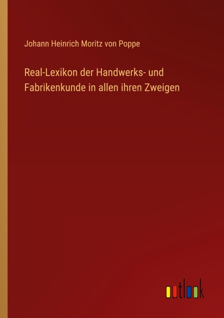 Real-Lexikon der Handwerks- und Fabrikenkunde in allen ihren Zweigen - Johann Heinrich Moritz Von Poppe