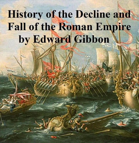 The History of the Decline and Fall of the Roman Empire - Edward Gibbon