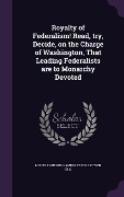Cover-Bild zum Titel 'Royalty of Federalism! Read, try, Decide, on the Charge of Washington, That Leading Federalists are to Monarchy Devoted' von 'Miscellaneous Pamphlet Collection Dlc'