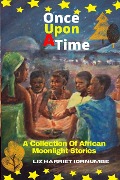 Once Upon A Time: A Collection Of African Moonlight Stories - Liz Harriet Iornumbe