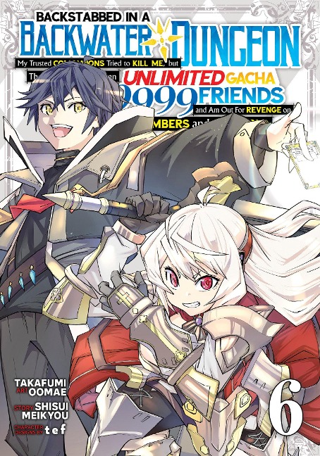 Backstabbed in a Backwater Dungeon: My Party Tried to Kill Me, But Thanks to an Infinite Gacha I Got LVL 9999 Friends and Am Out for Revenge (Manga) Vol. 6 - Shisui Meikyou