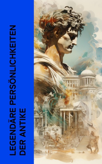 Legendäre Persönlichkeiten der Antike - Henryk Sienkiewicz, Gustave Flaubert, Anatole France, Georg Ebers, John Erskine