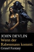 Cover-Bild zum Titel 'Wenn der Rabenmann kommt: Grusel Fantasy' von 'John Devlin'