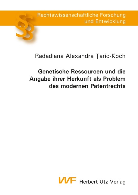 Genetische Ressourcen und die Angabe ihrer Herkunft als Problem des modernen Patentrechts - Radadiana Alexandra Taric-Koch