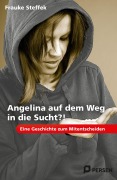 Cover-Bild zum Titel 'Angelina auf dem Weg in die Sucht?!' von 'Frauke Steffek'