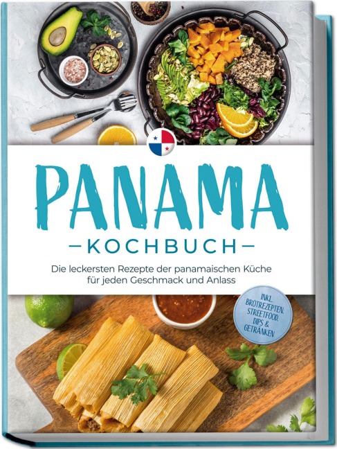 Panama Kochbuch: Die leckersten Rezepte der panamaischen Küche für jeden Geschmack und Anlass - inkl. Brotrezepten, Streetfood, Dips & Getränken - Alina Herrera