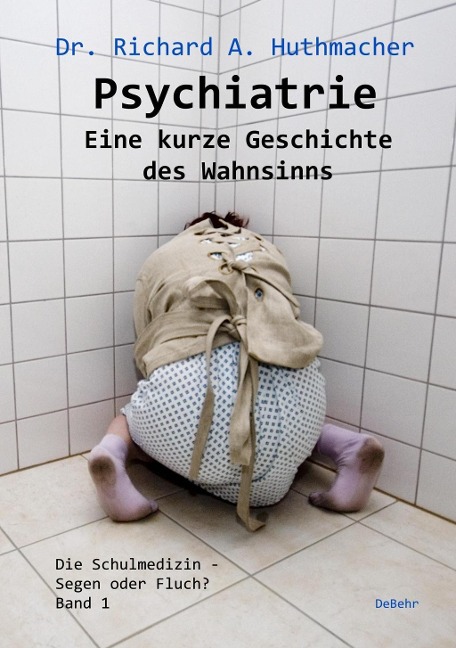 Psychiatrie - Eine kurze Geschichte des Wahnsinns - Richard A. Huthmacher