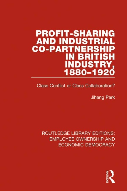 Profit-sharing and Industrial Co-partnership in British Industry, 1880-1920 - Jihang Park
