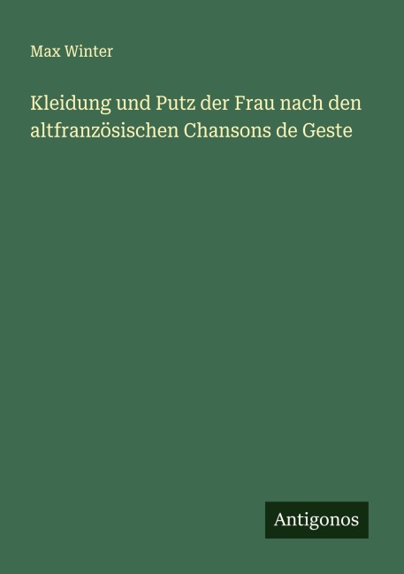 Kleidung und Putz der Frau nach den altfranzösischen Chansons de Geste - Max Winter
