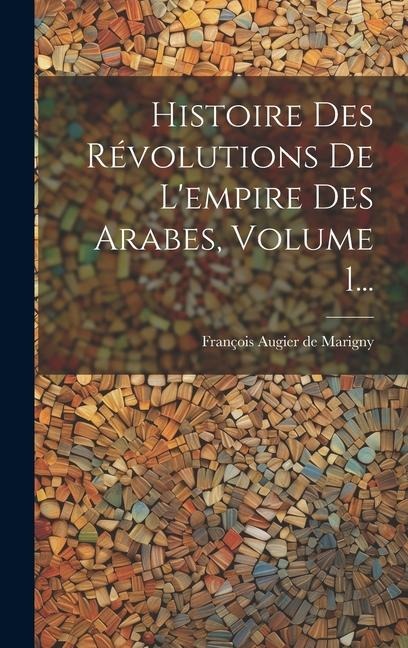 Histoire Des Révolutions De L'empire Des Arabes, Volume 1... - 