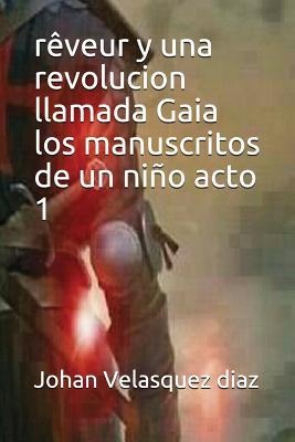 Rêveur Y Una Revolucion Llamada Gaia Los Manuscritos de Un Niño Acto 1 - Johan Velasquez Diaz