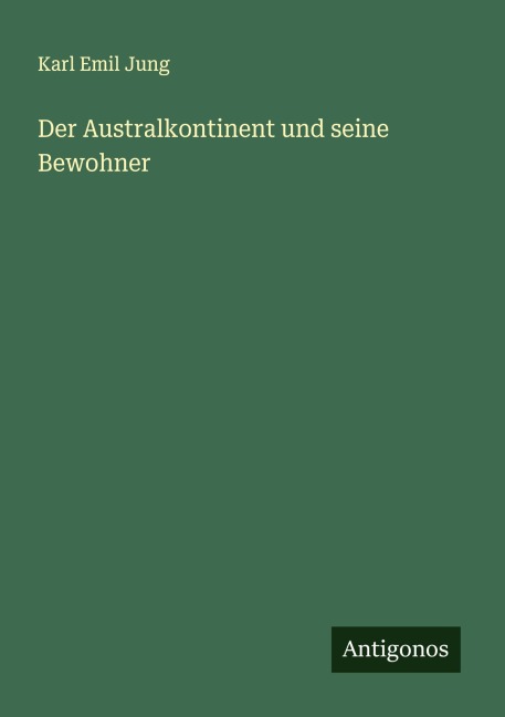 Der Australkontinent und seine Bewohner - Karl Emil Jung