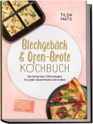 Cover-Bild zum Titel 'Blechgebäck & Ofen-Brote Kochbuch: Die leckersten Ofenrezepte für jeden Geschmack und Anlass - inkl. Übernacht-Topfbrote, Flammkuchen, Zimtschnecken uvm.' von 'Tilda Mats'