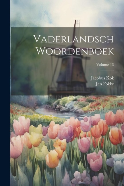 Vaderlandsch Woordenboek; Volume 13 - Jacobus Kok, Jan Fokke