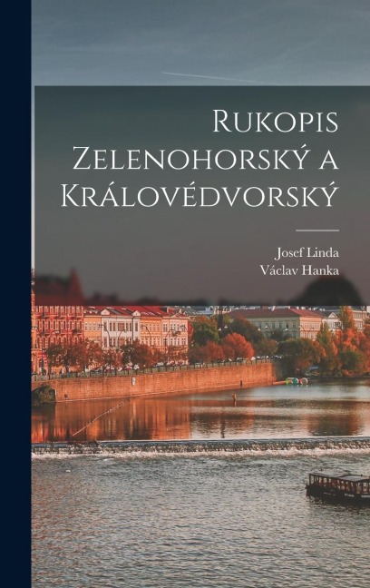 Rukopis Zelenohorský a Královédvorský - Václav Hanka, Josef Linda