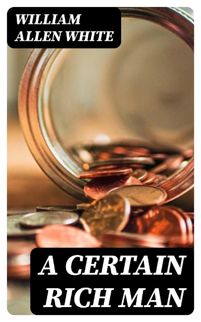A Certain Rich Man - William Allen White