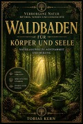 Cover-Bild zum Titel 'Waldbaden für Körper und Seele: Stress abbauen, Immunsystem stärken und innere Ruhe finden - mit Shinrin Yoku, Achtsamkeit und praktischen Übungen für den Alltag' von 'Tobias Kern'