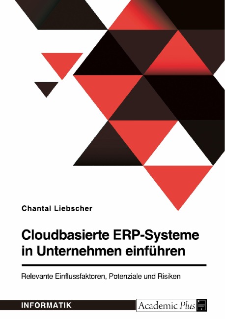 Cloudbasierte ERP-Systeme in Unternehmen einführen. Relevante Einflussfaktoren, Potenziale und Risiken - Chantal Liebscher