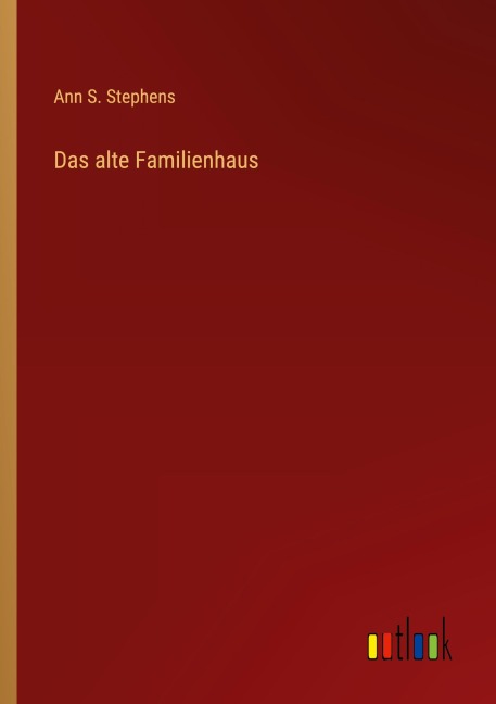 Das alte Familienhaus - Ann S. Stephens